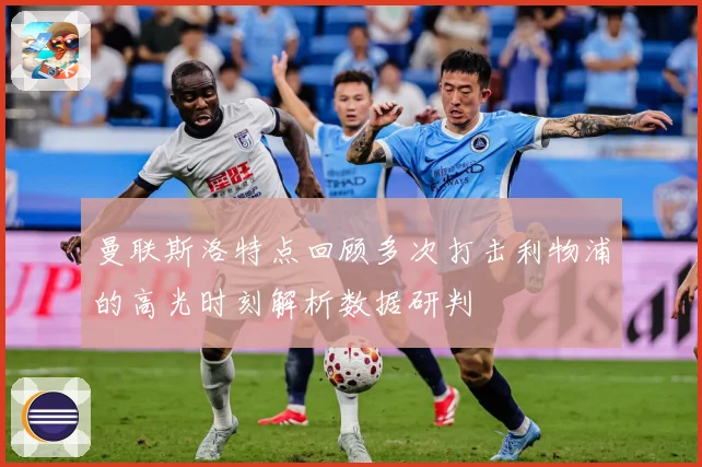 曼联斯洛特点回顾多次打击利物浦的高光时刻解析数据研判