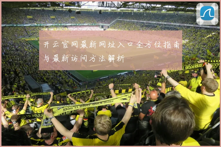 开云官网最新网址入口全方位指南与最新访问方法解析
