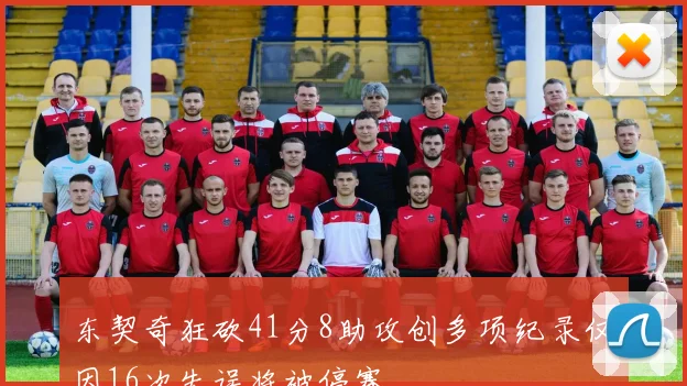 东契奇狂砍41分8助攻创多项纪录仅因16次失误将被停赛