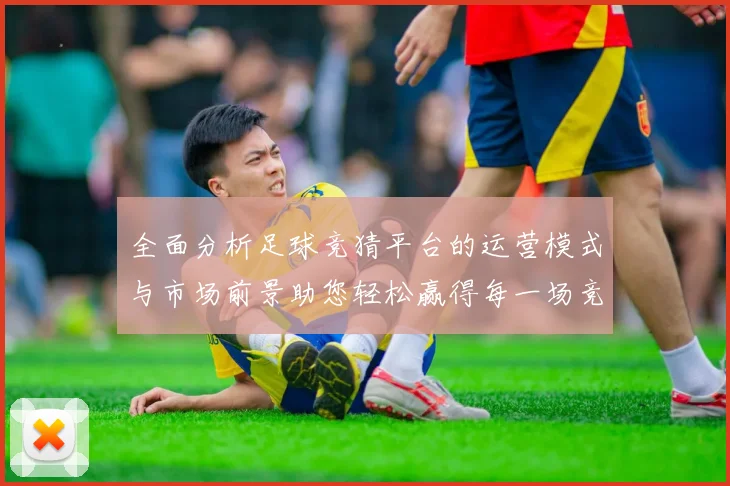 全面分析足球竞猜平台的运营模式与市场前景助您轻松赢得每一场竞猜游戏