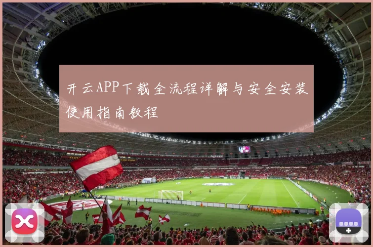 开云APP下载全流程详解与安全安装使用指南教程