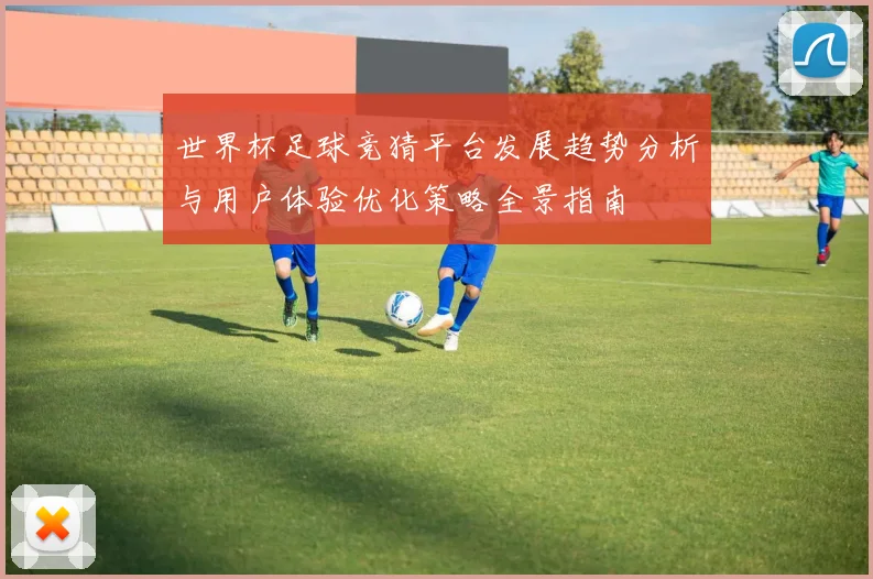 世界杯足球竞猜平台发展趋势分析与用户体验优化策略全景指南