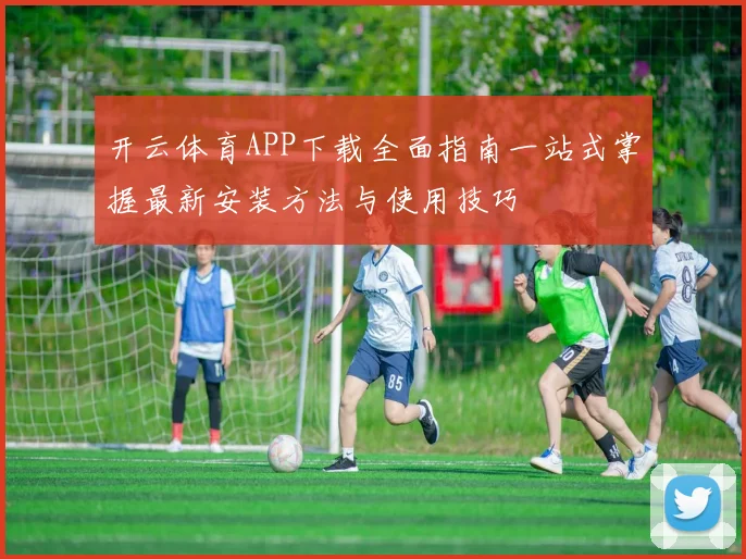 开云体育APP下载全面指南一站式掌握最新安装方法与使用技巧