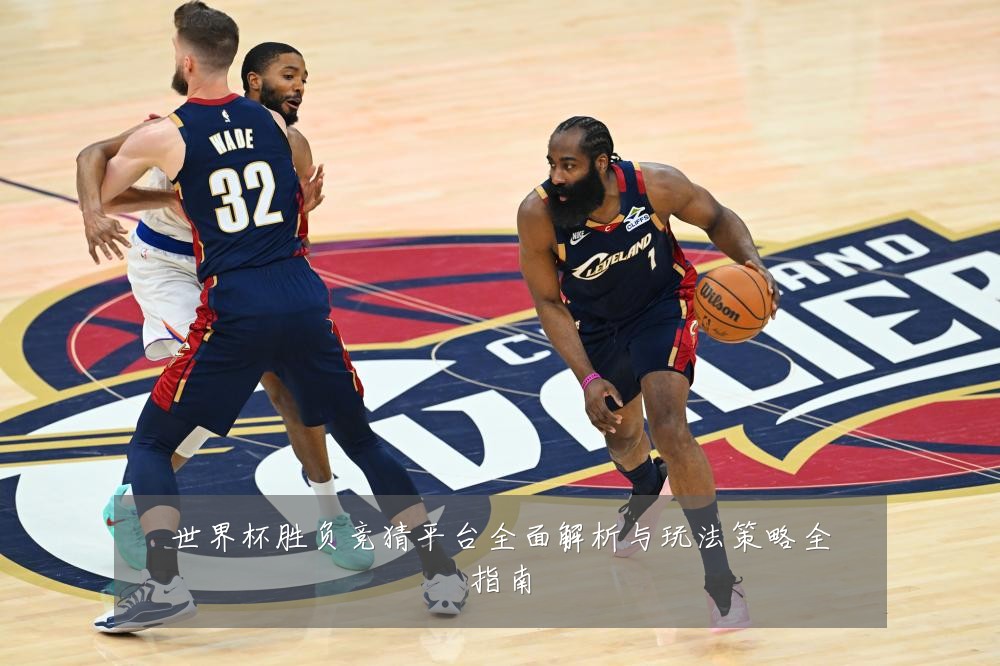 世界杯胜负竞猜平台全面解析与玩法策略全指南