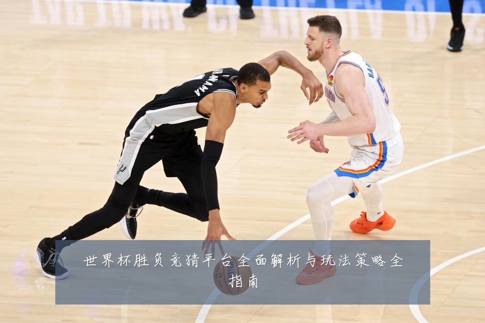 世界杯胜负竞猜平台全面解析与玩法策略全指南