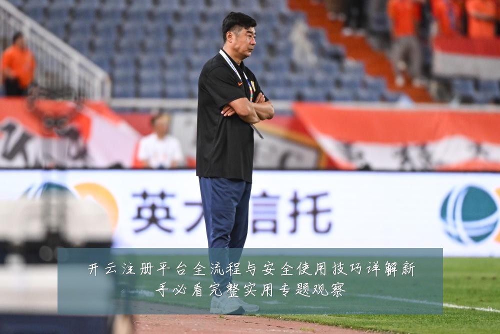 开云注册平台全流程与安全使用技巧详解新手必看完整实用专题观察